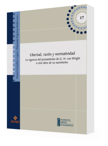 LIBERTAD, RAZÓN Y NORMATIVIDAD. La vigencia del pensamiento de G. H. von Wright a cien años de su nacimiento LIBERTAD, RAZÓN Y NORMATIVIDAD. La vigencia del pensamiento de G. H. von Wright a cien años de su nacimiento